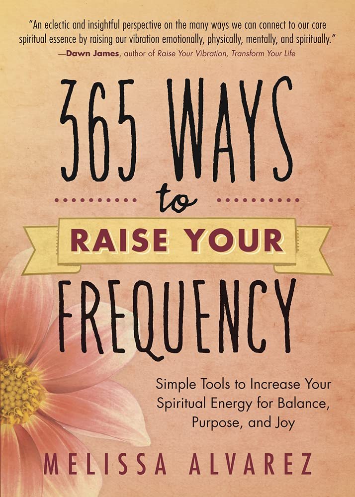 365 ways to raise your frequency - simple tools to increase your spiritual