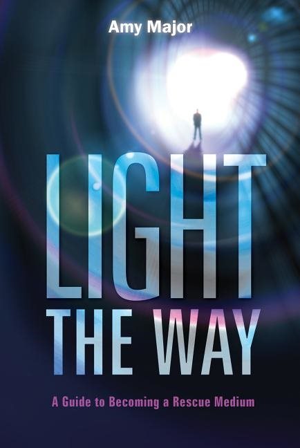 Light The Way : A Guide to Becoming a Rescue Medium