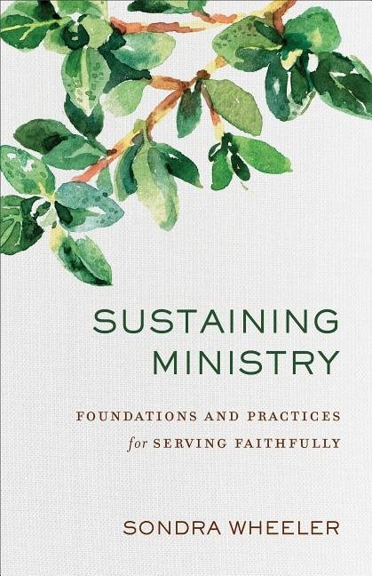 Sustaining ministry - foundations and practices for serving faithfully