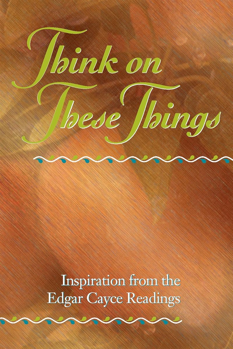 Think On These Things: Selections From The Edgar Cayce Readi