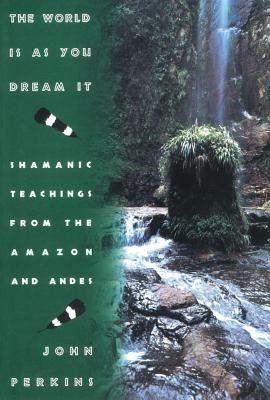 World Is As You Dream It: Shamanic Teachings From The Amazon