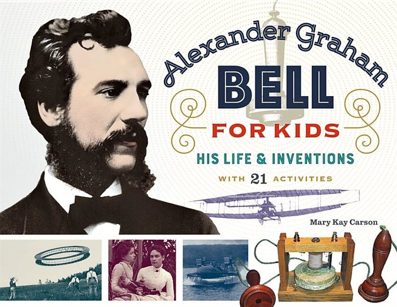 Alexander graham bell for kids - his life and inventions, with 21 activitie