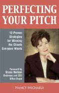 Perfecting Your Pitch : 10 Proven Strategies for Winning the Clients Everyone wants