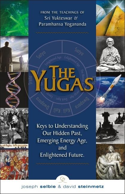 Yugas - keys to understanding our hidden past, emerging energy age and enli