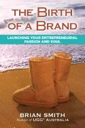 Birth Of A Brand Hb : Launching Your Entrepreneurial Passion and Soul