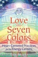 Love has seven colors - heart-centered practices for the energy centers