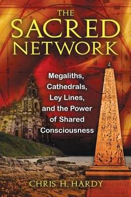 Sacred Network: Megaliths, Cathedrals, Ley Lines & The Power Of Shared Consciousness