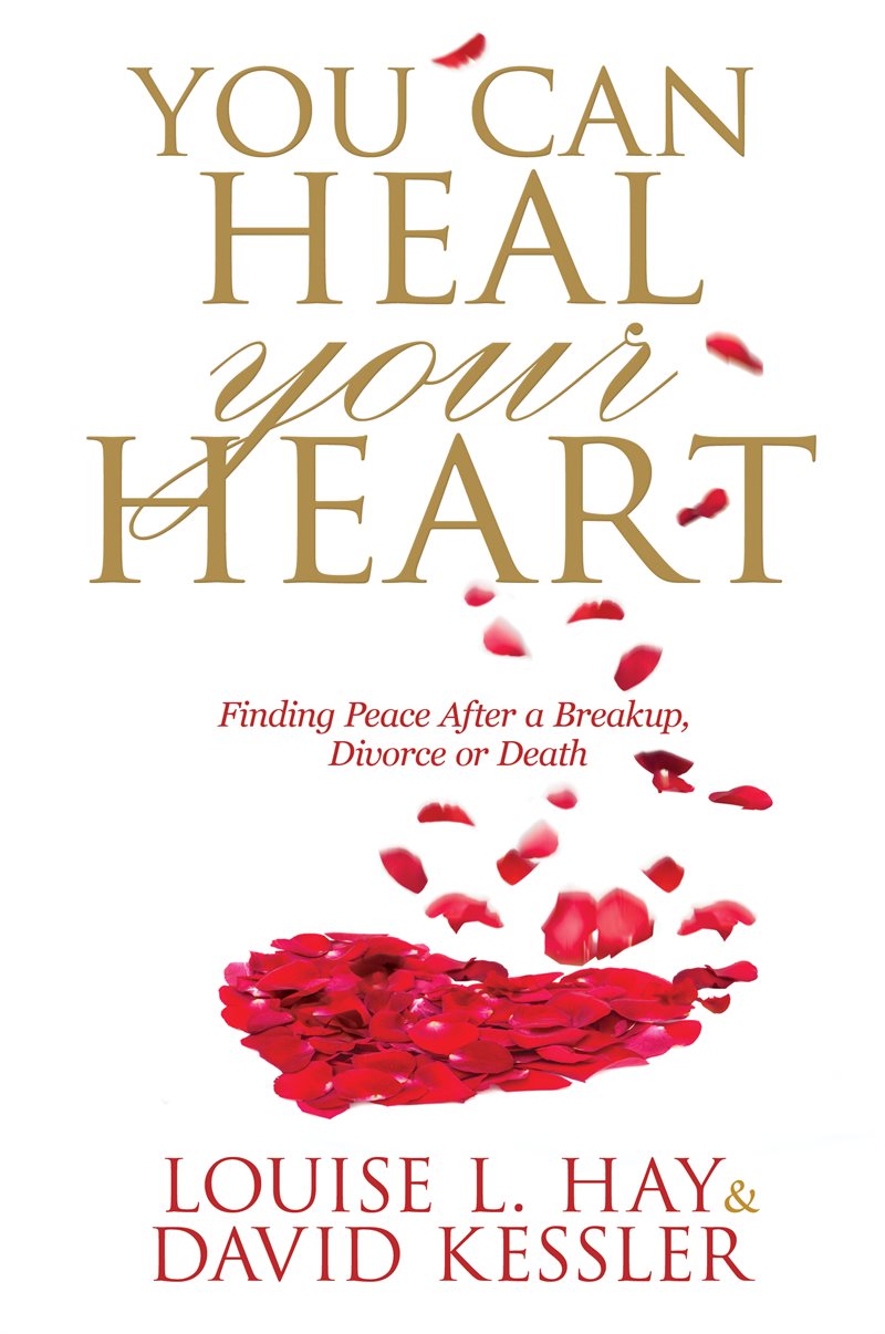 You can heal your heart - finding peace after a breakup, divorce or death