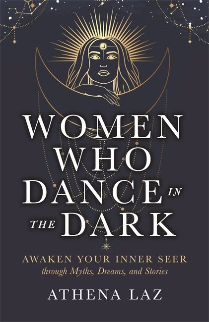 Women Who Dance in the Dark: Awaken Your Inner Seer through Myths, Dreams and Stories