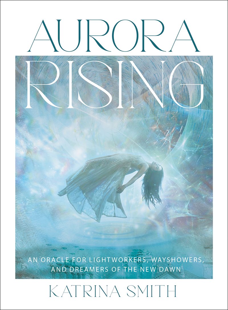 Aurora Rising: An Oracle for Lightworkers, Wayshowers and Dreamers of the New Dawn
