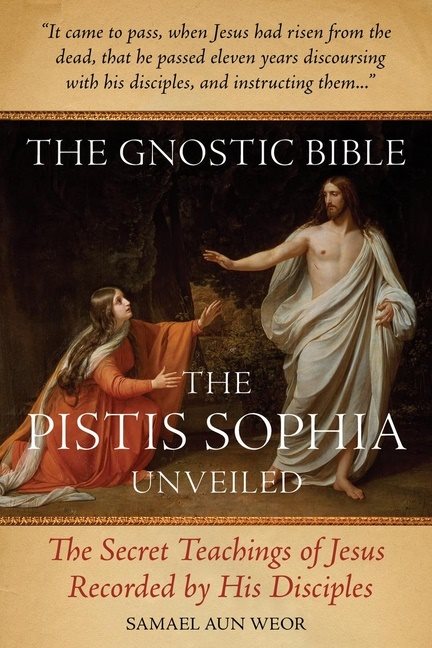 The Gnostic Bible: The Pistis Sophia Unveiled