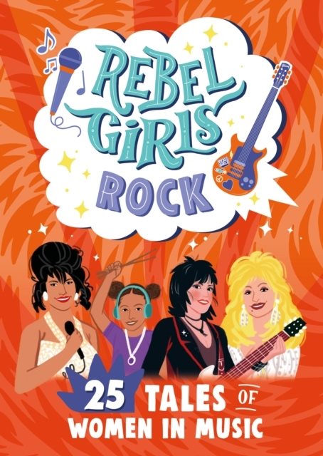 Rebel Girls Rock: 25 Tales of Women in Music