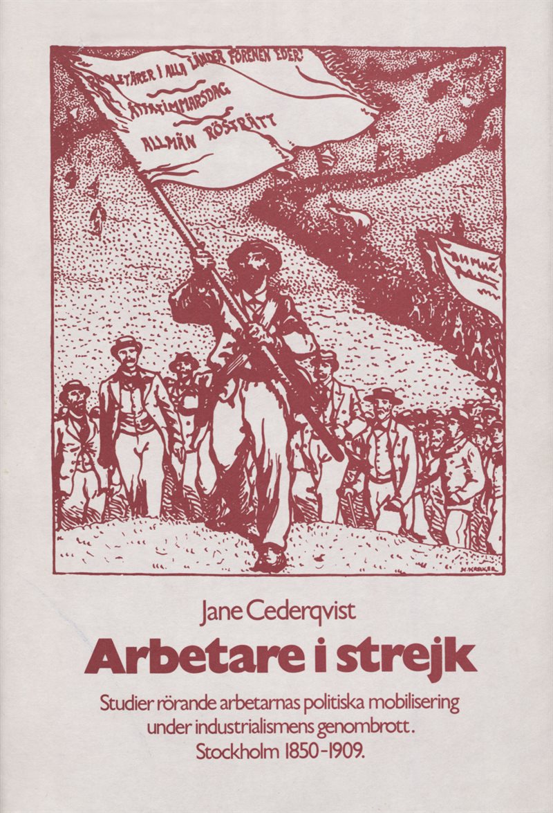 Arbetare i strejk : studier rörande arbetarnas politiska mobilisering under industrialismens genombrott : Stockholm 1850-1909 = Workers on strike : the political mobilization of the working class in Stockholm 1850-1909