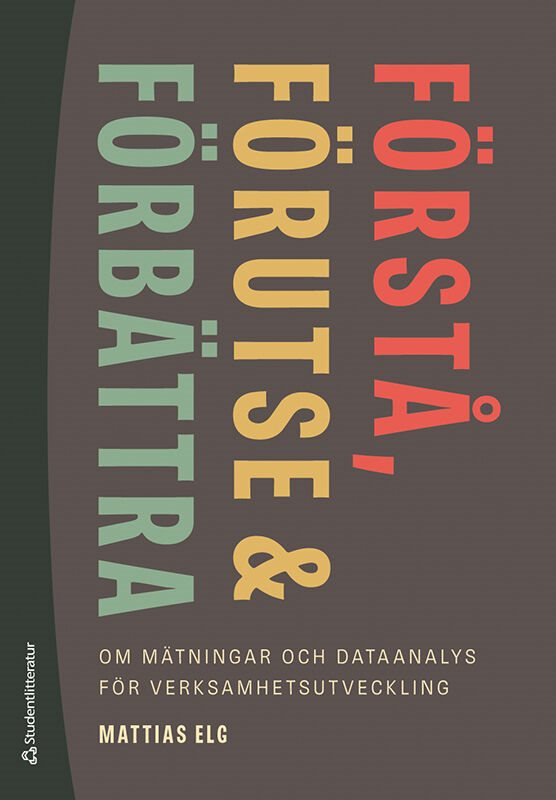 Förstå, förutse och förbättra - - om mätningar och dataanalys för verksamhetsutveckling