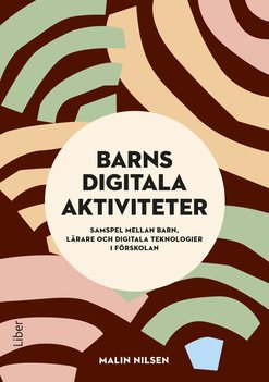 Barns digitala aktiviteter : samspel mellan barn, lärare och digitala teknologier i förskolan