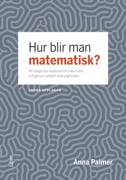 Hur blir man matematisk? : att skapa nya relationer till matematik och genus i arbetet med yngre barn