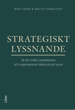 Strategiskt lyssnande : så blir chefer, medarbetare och organisationer bättre på att lyssna