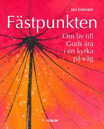 Fästpunkten : om liv till Guds ära i en kyrka på väg