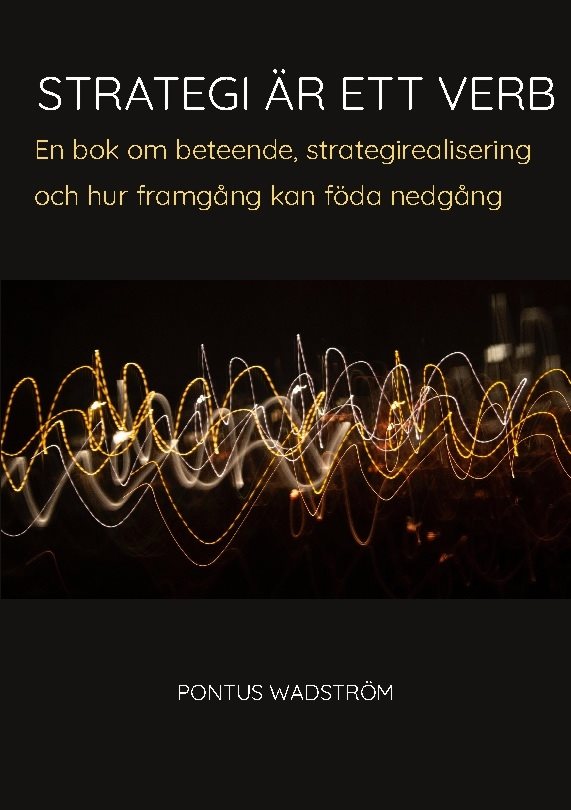 Strategi är ett verb : en bok om beteende, strategirealisering och hur framgång kan föda nedgång