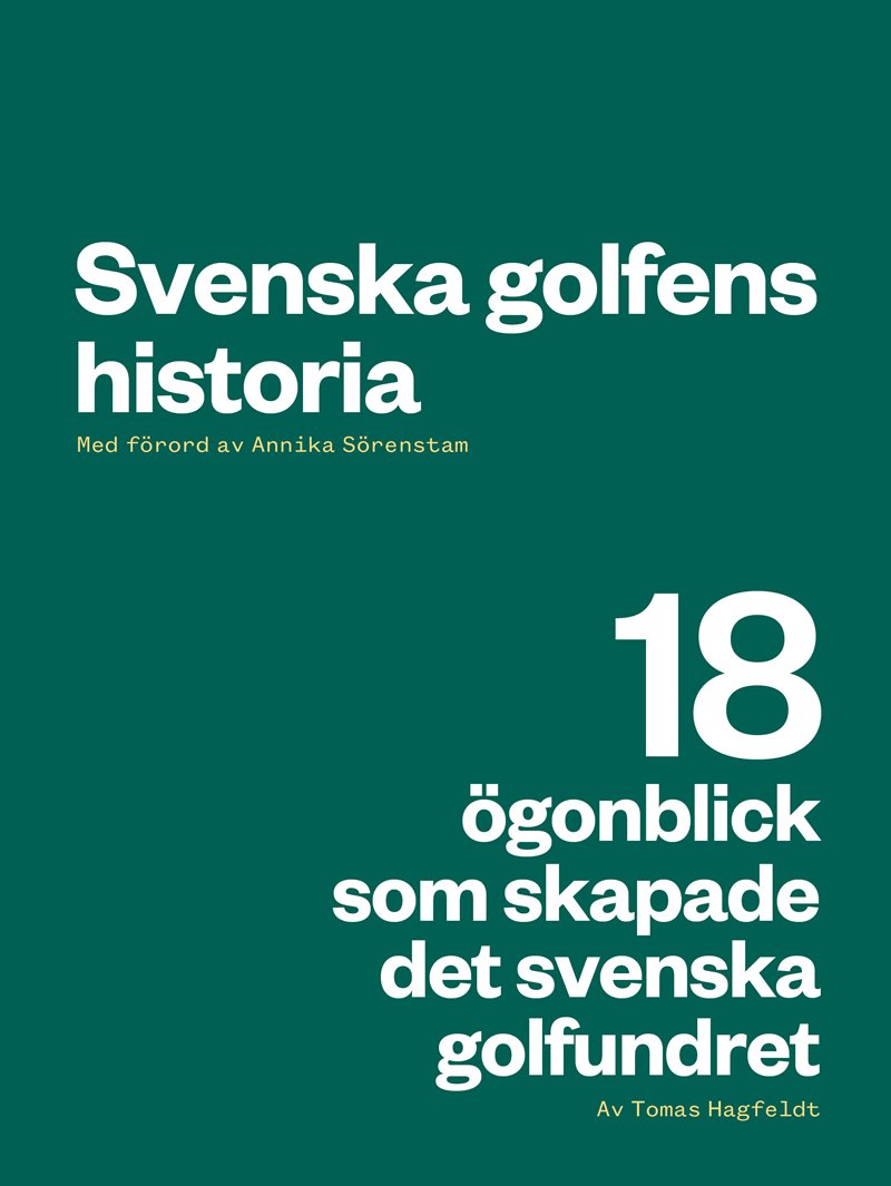 Svenska golfens historia : 18 ögonblick som skapade det svenska golfundret