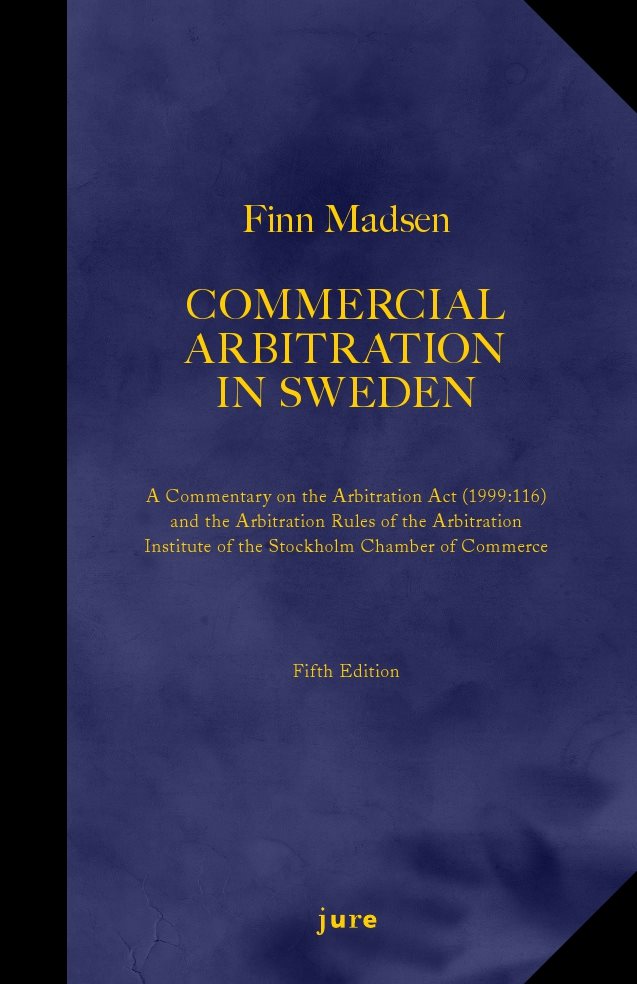 Commercial Arbitration in Sweden – A Commentary on the Arbitration Act (1999:116) and the Arbitration Rules of the Arbitration Institute of the Stockholm Chamber of Commerce