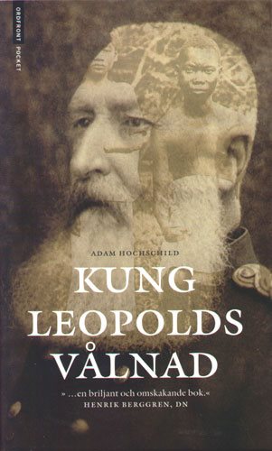 Kung Leopolds vålnad : om girighet, terror och hjältemod i det koloniala Afrika