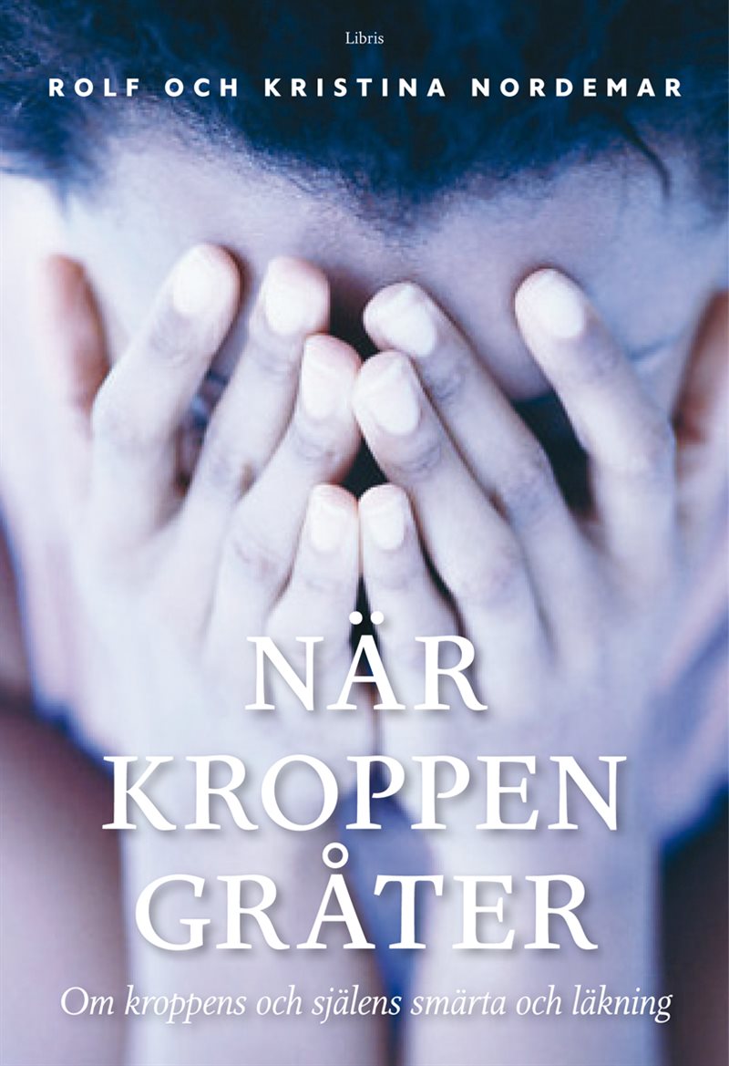 När kroppen gråter : om kroppens och själens smärta och läkning