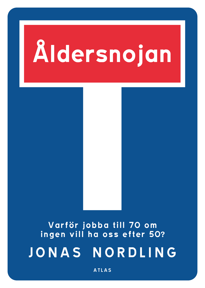 Åldersnojan : varför jobba till 70 om ingen vill ha oss efter 50?