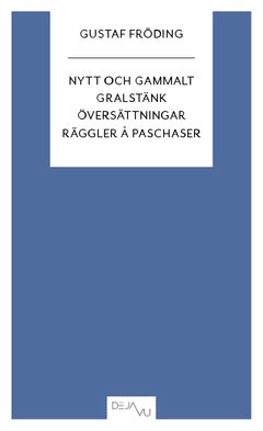 Nytt och gammalt ; Gralstänk ; Översättningar ; Räggler å paschaser