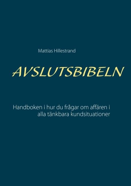 Avslutsbibeln : handboken i hur du frågar efter affären i alla kundsituation