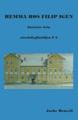 Hemma hos Filip igen : historier från attackflygflottiljen F6