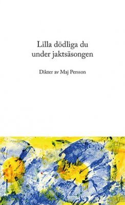 Lilla dödliga du under jaktsäsongen : dikter