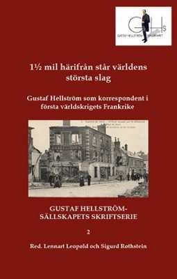 1½ mil härifrån står världens största slag : Gustaf Hellström som korrespondent i första världskrigets Frankrike