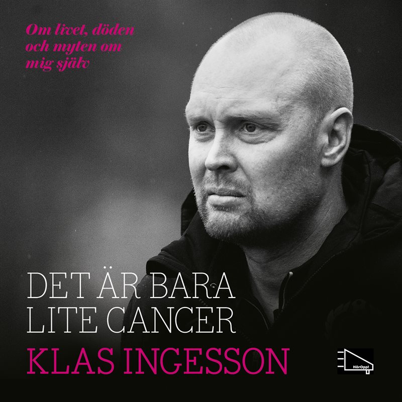 Det är bara lite cancer : om livet, döden och myten om mig själv