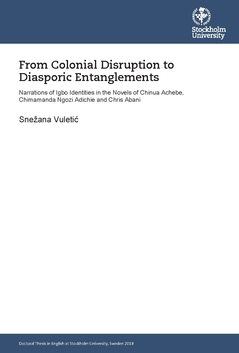 From colonial disruption to diasporic entanglements : narrations of Igbo identities in the novels of Chinua Achebe, Chimamanda Ngozi Adichie and Chris Abani