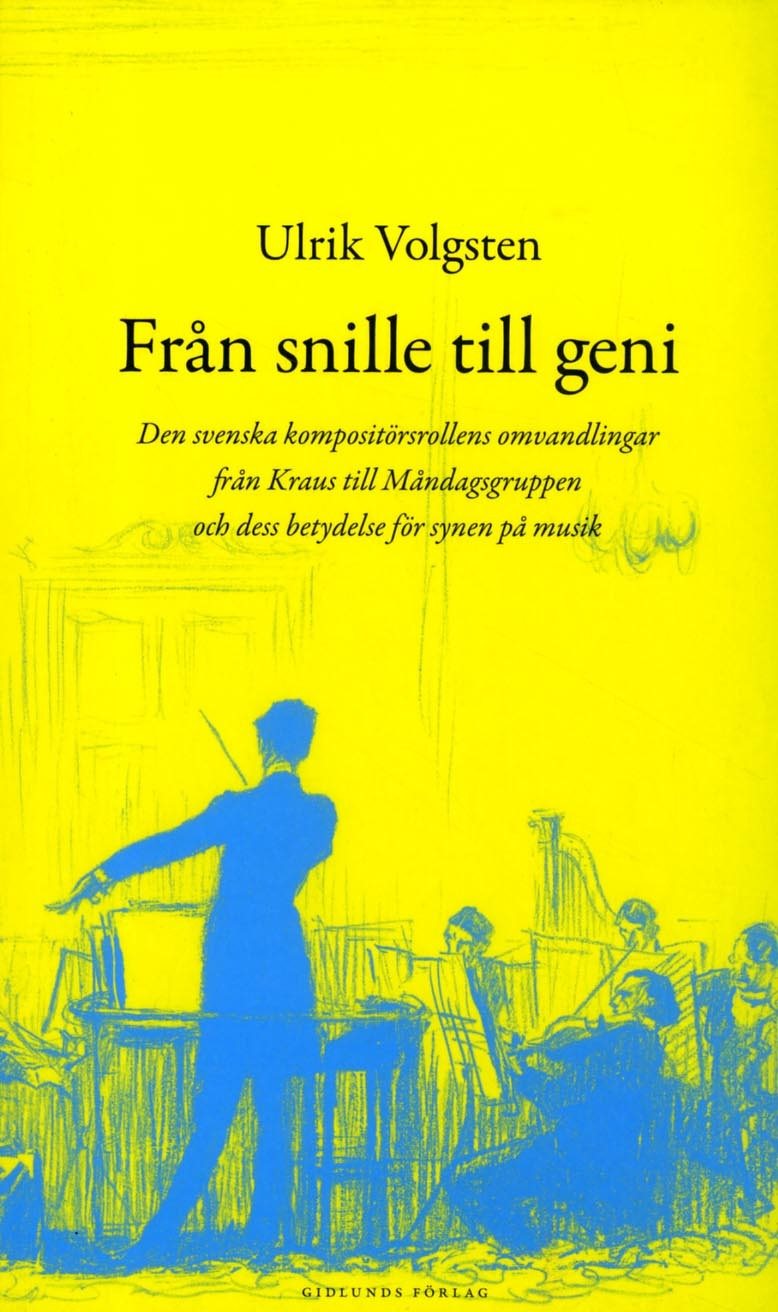 Från snille till geni : den svenska kompositörsrollens omvandlingar från Kraus till måndagsgruppen och dess betydelse för synen på musik