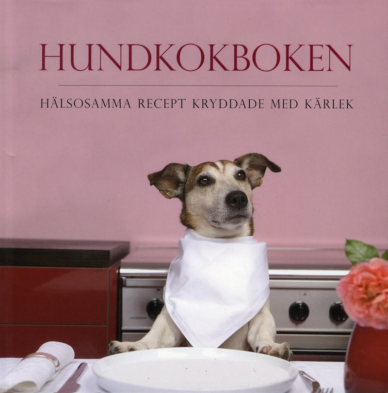 Hundkokboken : hälsosamma recept kryddade med kärlek