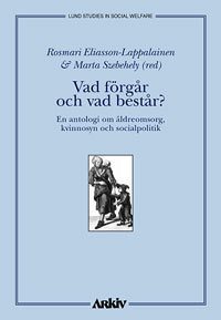 Vad förgår och vad består? : en antologi om äldreomsorg, kvinnosyn och soci