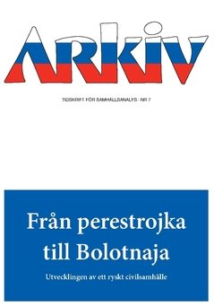 Arkiv. Tidskrift för samhällsanalys nr 7. Från perestrojka till Bolotnaja : utvecklingen av ett ryskt civilsamhälle