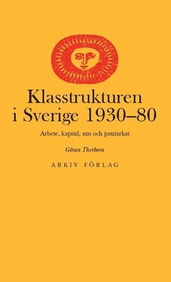 Klasstrukturen i Sverige 1930-1980 : arbete, kapital, stat och patriarkat