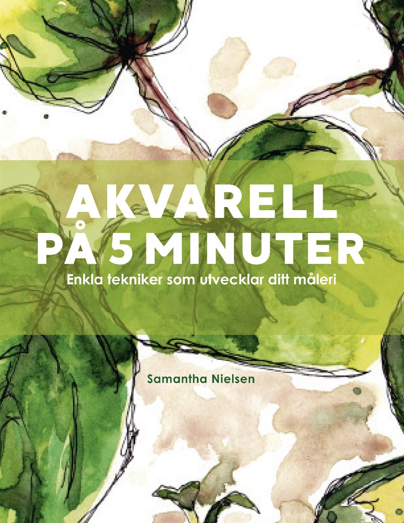 Akvarell på 5 minuter : enkla tekniker som utvecklar ditt måleri