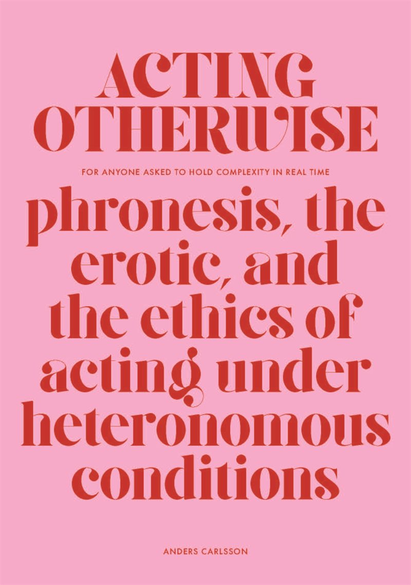 Acting otherwise : phronesis, the erotic, and the ethics of acting under heteronomous conditions