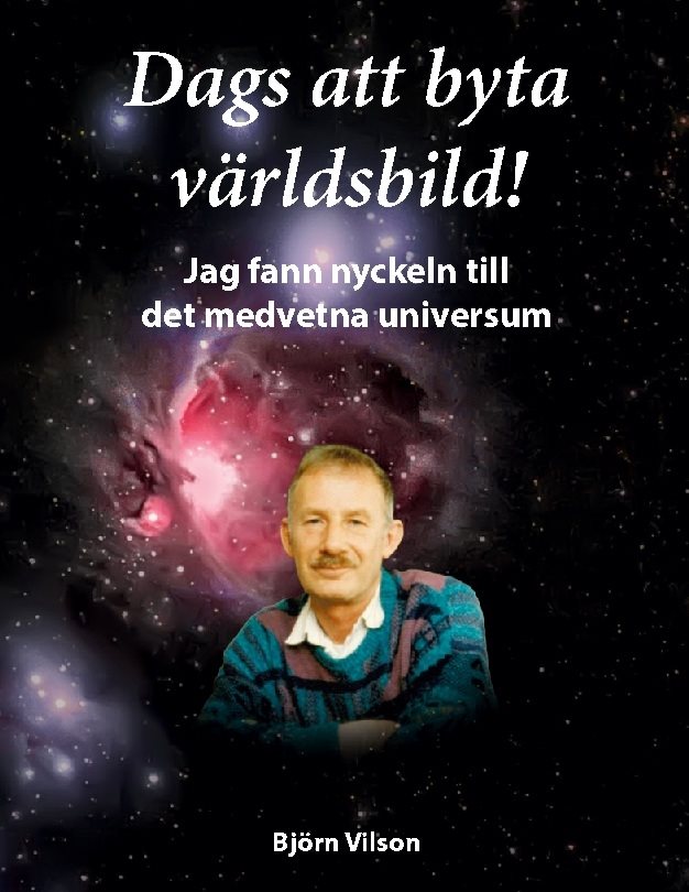 Dags att byta världsbild! : jag fann nyckeln till det medvetna universum