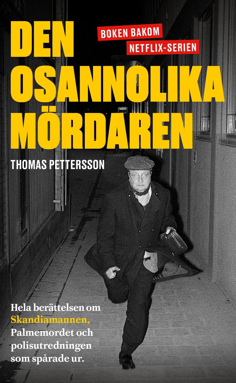 Den osannolika mördaren : hela berättelsen om Skandiamannen, Palmemordet och polisutredningen som spårade ur