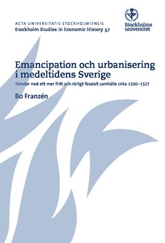 Emancipation och urbanisering i medeltidens Sverige : trender mot ett mer fritt och rörligt feodalt samhälle cirka 1200-1527