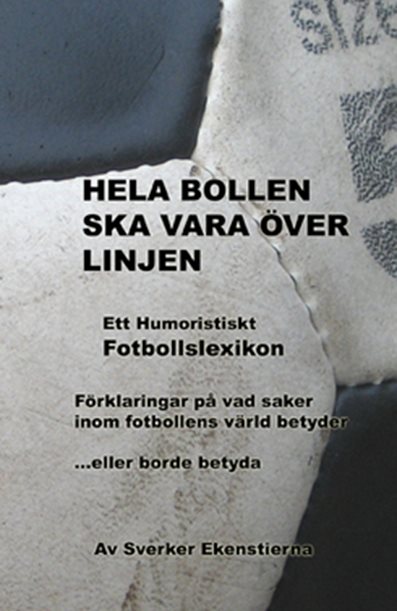 Hela bollen ska vara över linjen : ett humoristiskt fotbollslexikon