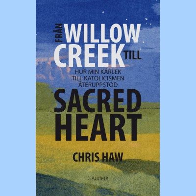 Från Willow Creek till sacred heart : hur min kärlek till katolicismen återuppstod