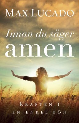 Innan du säger amen : kraften i en enkel bön