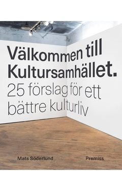 Välkommen till Kultursamhället : 25 förslag för ett bättre kulturliv