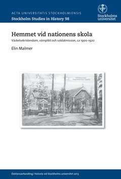 Hemmet vid nationens skola : Väckelsekristendom, värnplikt och soldatmission, ca 1900-1920